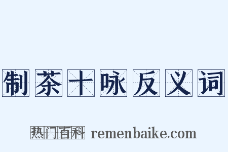 制茶十咏反义词是什么意思的图片